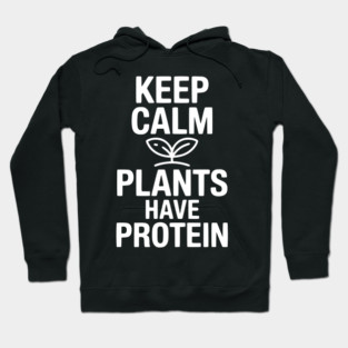 Keep Calm Plants Have Protein Hoodie