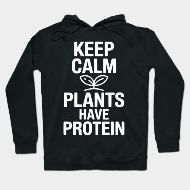 Keep Calm Plants Have Protein Hoodie by Frank Ring