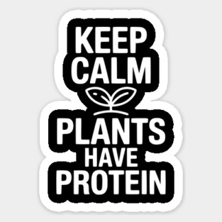Keep Calm Plants Have Protein Sticker