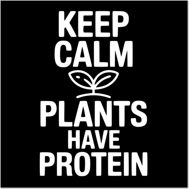 Keep Calm Plants Have Protein Wall Art by Frank Ring
