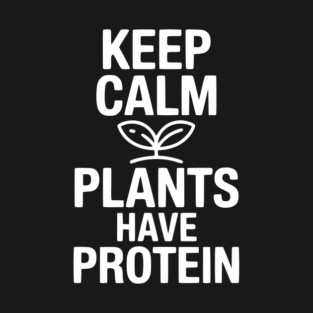 Keep Calm Plants Have Protein T-Shirt