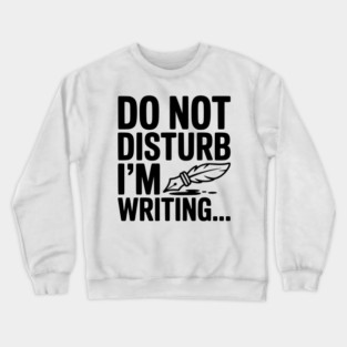 Do Not Disturb I'm Writing... Crewneck Sweatshirt