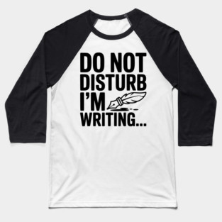 Do Not Disturb I'm Writing... Baseball T-Shirt