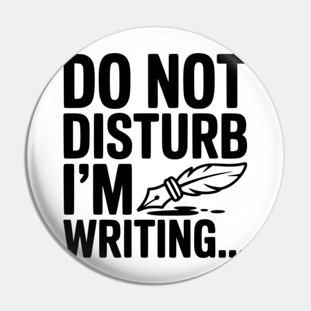 Do Not Disturb I'm Writing... Pin by Frank Ring