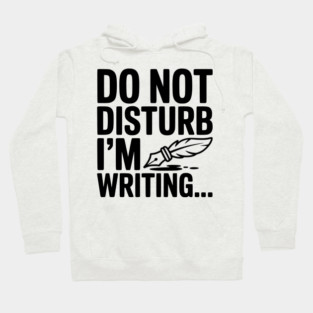 Do Not Disturb I'm Writing... Hoodie
