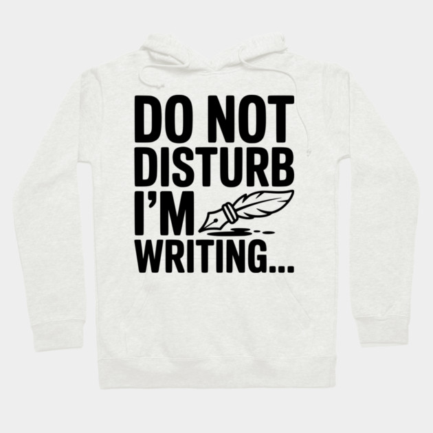 Do Not Disturb I'm Writing... Hoodie by Frank Ring