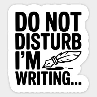 Do Not Disturb I'm Writing... Sticker