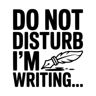 Do Not Disturb I'm Writing... T-Shirt