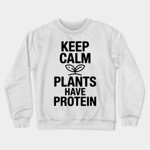 Keep Calm Plants Have Protein Crewneck Sweatshirt by Frank Ring