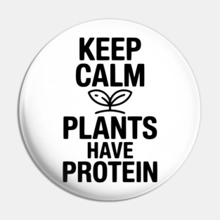 Keep Calm Plants Have Protein Pin