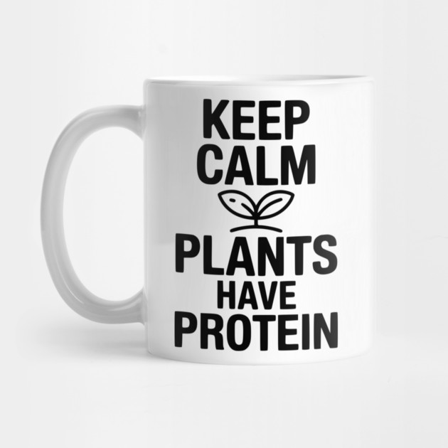 Keep Calm Plants Have Protein by Frank Ring