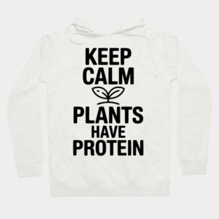 Keep Calm Plants Have Protein Hoodie