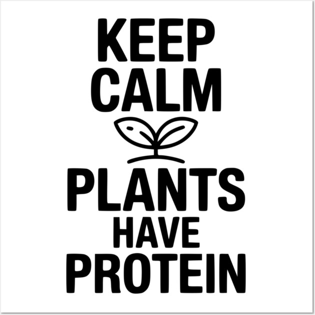 Keep Calm Plants Have Protein Wall Art by Frank Ring