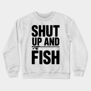 Shut Up and Fish Crewneck Sweatshirt