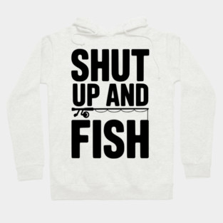Shut Up and Fish Hoodie