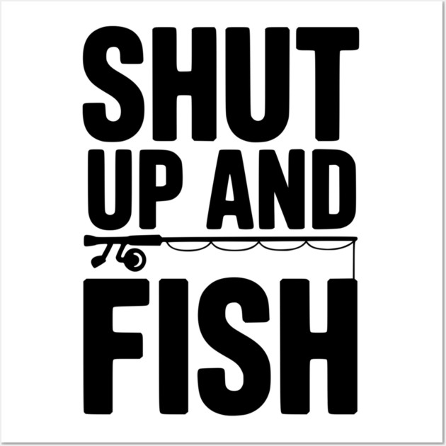 Shut Up and Fish Wall Art by Frank Ring