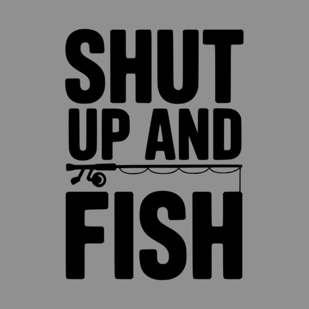 Shut Up and Fish by Frank Ring