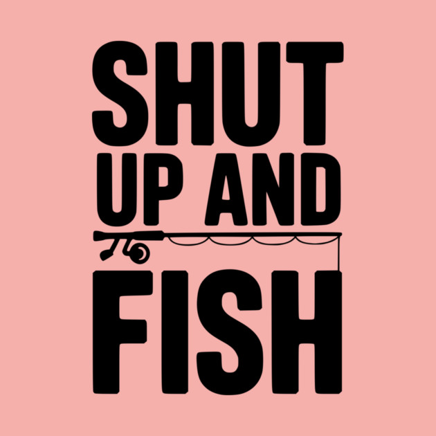 Shut Up and Fish by Frank Ring