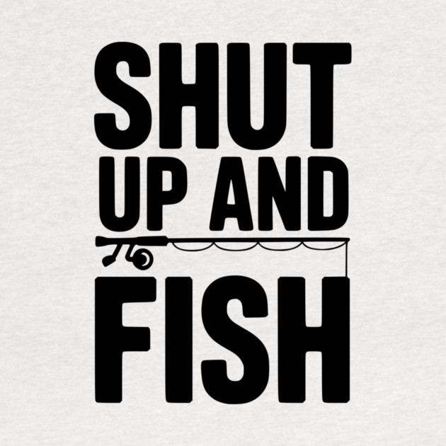 Shut Up and Fish by Frank Ring