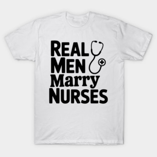 Real Men Marry Nurses T-Shirt