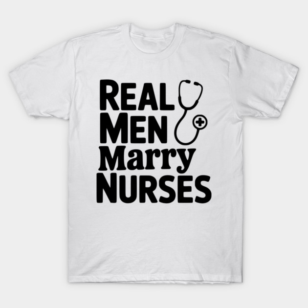 Real Men Marry Nurses T-Shirt by Frank Ring