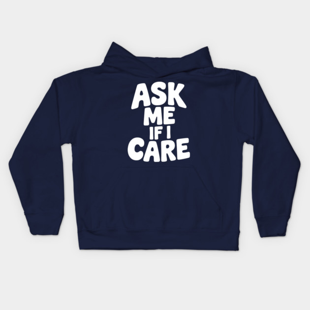 Ask Me If I Care Kids Hoodie by Frank Ring