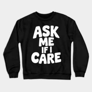 Ask Me If I Care Crewneck Sweatshirt