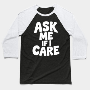Ask Me If I Care Baseball T-Shirt