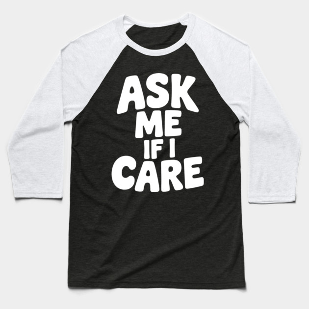 Ask Me If I Care Baseball T-Shirt by Frank Ring