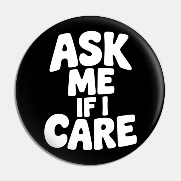 Ask Me If I Care Pin by Frank Ring