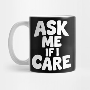 Ask Me If I Care Mug