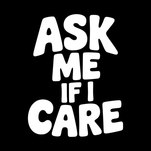 Ask Me If I Care by Frank Ring