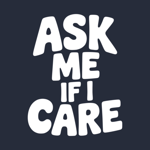 Ask Me If I Care by Frank Ring