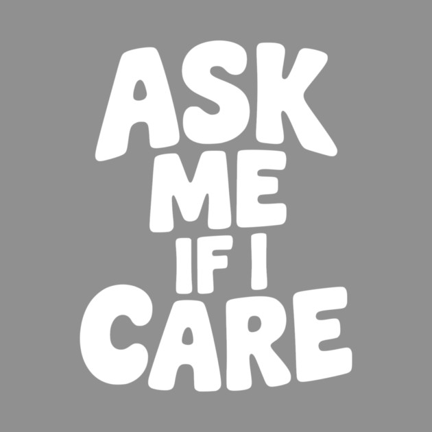 Ask Me If I Care by Frank Ring