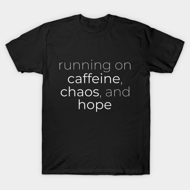 Running on Caffeine, Chaos and Hope T-Shirt by DIGITAL MERCH CREATIONS