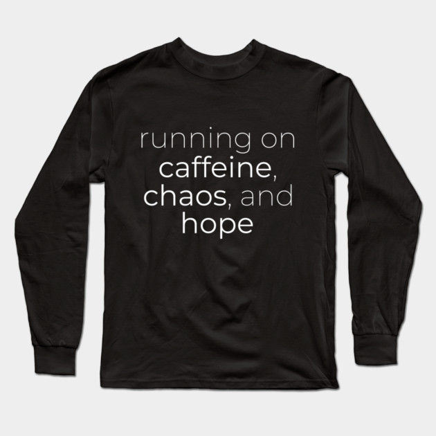 Running on Caffeine, Chaos and Hope Long Sleeve T-Shirt by DIGITAL MERCH CREATIONS