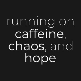 Running on Caffeine, Chaos and Hope T-Shirt