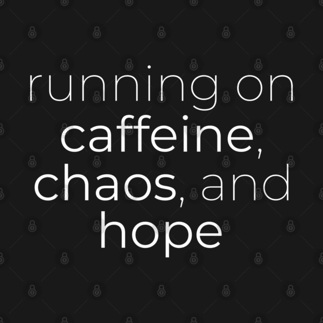 Running on Caffeine, Chaos and Hope by DIGITAL MERCH CREATIONS