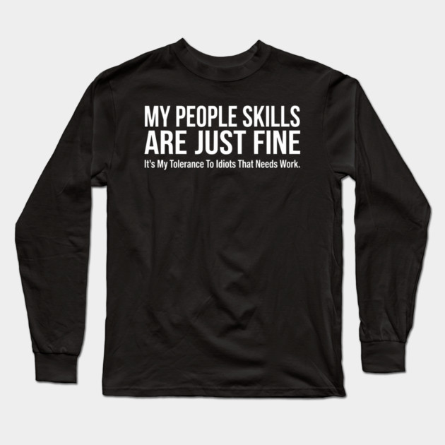 My People Skills Are Fine Funny Sarcasm Tolerance Quote Long Sleeve T-Shirt by UrbanLifeApparel