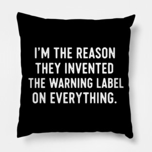 I’m The Reason Warning Labels Exist Funny Sarcastic Quote Pillow
