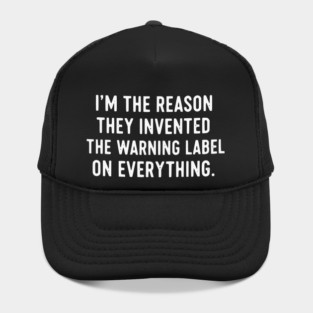 I’m The Reason Warning Labels Exist Funny Sarcastic Quote Hat