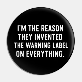 I’m The Reason Warning Labels Exist Funny Sarcastic Quote Pin