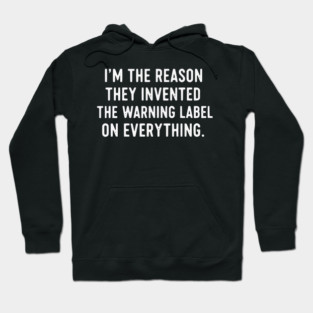I’m The Reason Warning Labels Exist Funny Sarcastic Quote Hoodie