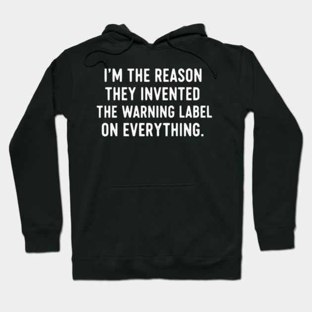 I’m The Reason Warning Labels Exist Funny Sarcastic Quote Hoodie by UrbanLifeApparel