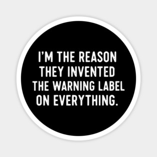 I’m The Reason Warning Labels Exist Funny Sarcastic Quote Magnet