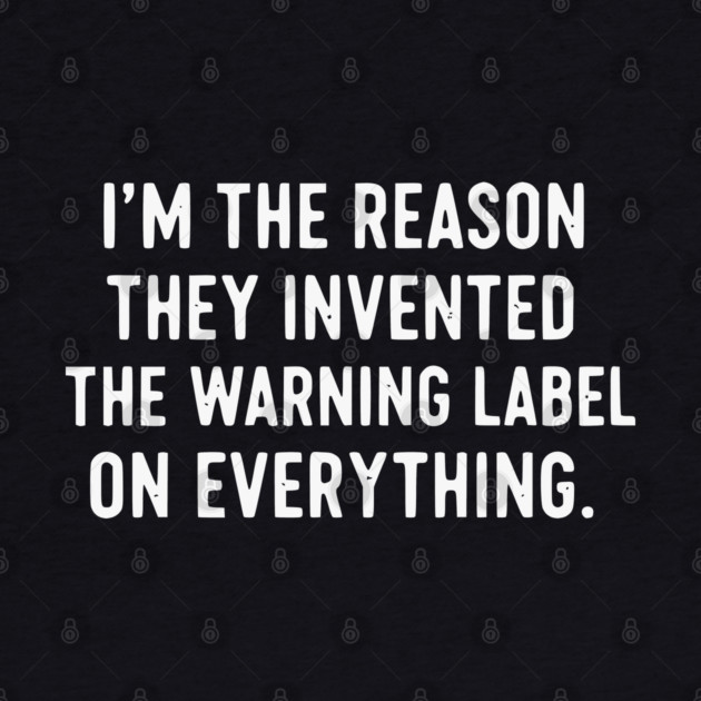 I’m The Reason Warning Labels Exist Funny Sarcastic Quote by UrbanLifeApparel
