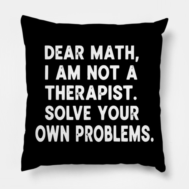 Dear Math Solve Your Own Problems Funny Student School Humor Pillow by UrbanLifeApparel