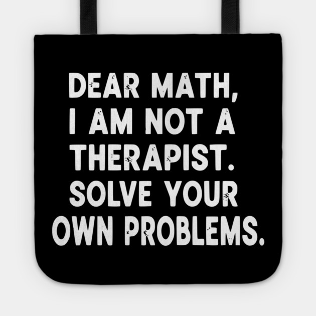 Dear Math Solve Your Own Problems Funny Student School Humor Tote by UrbanLifeApparel