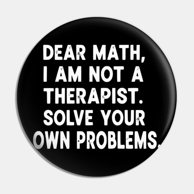 Dear Math Solve Your Own Problems Funny Student School Humor Pin by UrbanLifeApparel