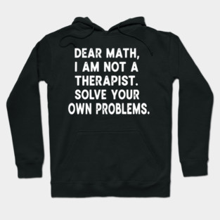Dear Math Solve Your Own Problems Funny Student School Humor Hoodie